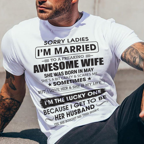 May - Sorry Ladies I'm Married To A Freaking Awesome Wife - Gift For Husband From Wife - ntnt05 (SKU06-45-05)