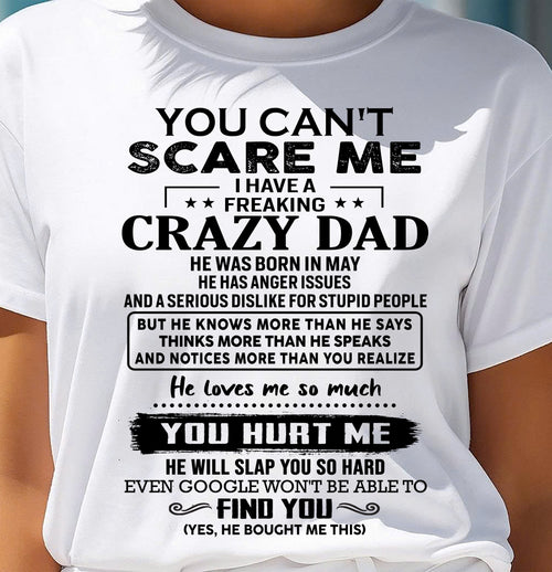 May - You Can’t Scare Me I Have a Freaking Crazy Dad T-Shirt - Gift From Dad - ntnt05 (SKU10-178-05)