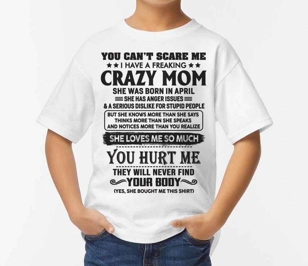 April - You Can’t Scare Me I Have A Freaking Crazy Mom - Gift For Son From Mom - ntnt04 (SKU10-09-04)