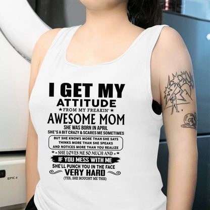 April Mom - I GET MY ATTITUDE FROM MY FREAKIN' AWESOME MOM - Gift for Son and Daughter From Mom - ntnt04 (SKU-TMD-CU-04)