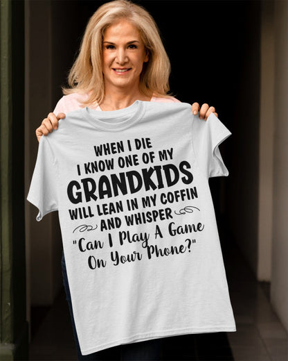 ONE OF MY GRANDKIDS WILL LEAN IN MY COFFIN AND WHISPER "CAN I PLAY A GAME ON YOUR PHONE?" - From grandma ntnt00
