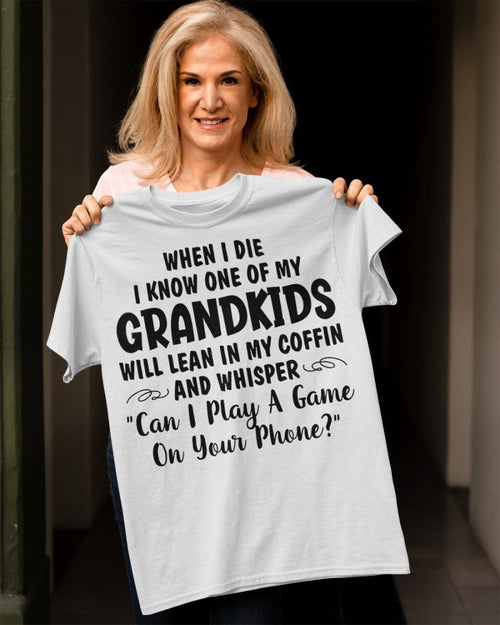 ONE OF MY GRANDKIDS WILL LEAN IN MY COFFIN AND WHISPER "CAN I PLAY A GAME ON YOUR PHONE?" - From grandma ntnt00