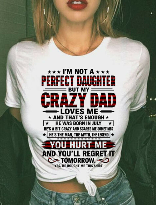 July Dad Shirt - I'm Not A Perfect Daughter But My Crazy Dad Loves Me From Dad - NTNT07 - (SKU2608-423-07)