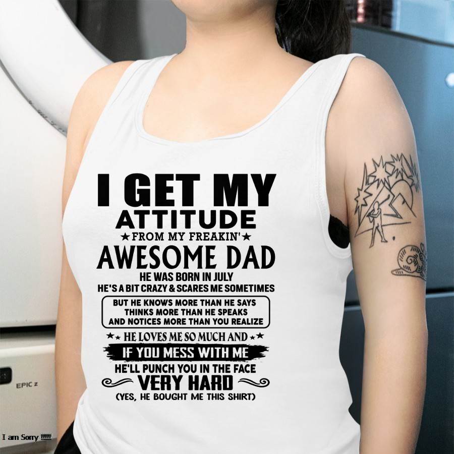 July - Thanks Dad - I GET MY ATTITUDE FROM MY FREAKIN' AWESOME DAD - Gift for Son and Daughter From Dad - ntnt07 (SKU-TDD-CU-07)