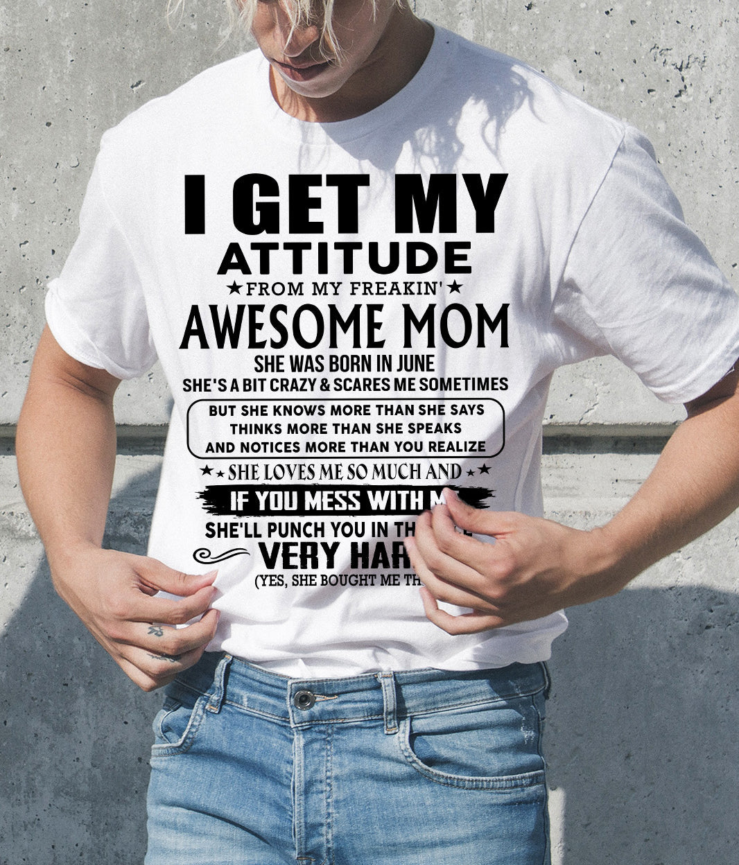 June Mom - I GET MY ATTITUDE FROM MY FREAKIN' AWESOME MOM - Gift for Son and Daughter From Mom - ntnt06 (SKU-TMD-CU-06)