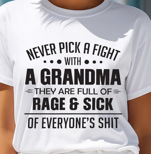 NEVER PICK A FIGHT WITH A GRANDMA THEY ARE FULL OF RAGE & SICK OF EVERYONE’S SHIT - from grandma ntnt00 (SKU10-10)