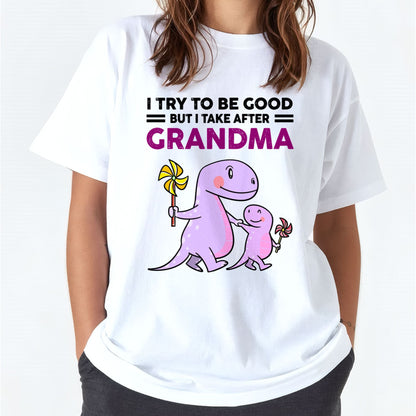 TRY TO BE GOOD BUT I TAKE AFTER GRANDMA- For granddaughter T shirt ntnt00 (SKU07-87)