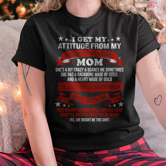 I Get My Attitude From My Freaking Awesome Mom - Gift for Daughter From Mom - ntnt00