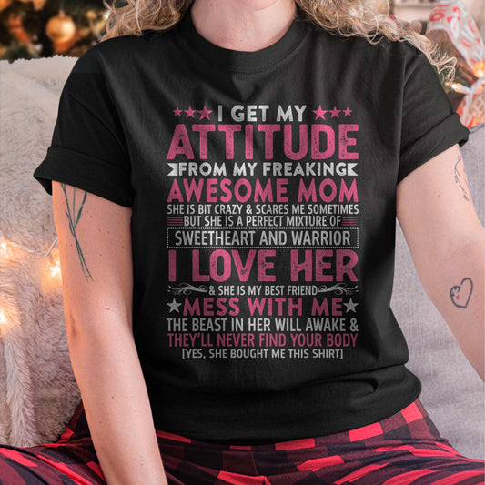 I Get My Attitude From My Freaking Awesome Mom - Gift for Daughter From Mom - ntnt00