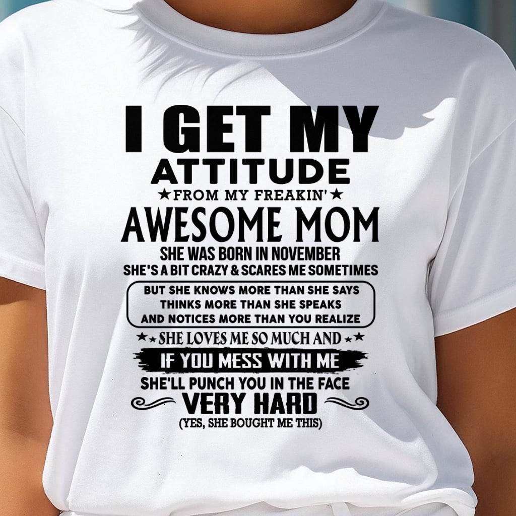 November Mom - I GET MY ATTITUDE FROM MY FREAKIN' AWESOME MOM - Gift for Son and Daughter From Mom - ntnt11 (SKU-TMD-CU-11)