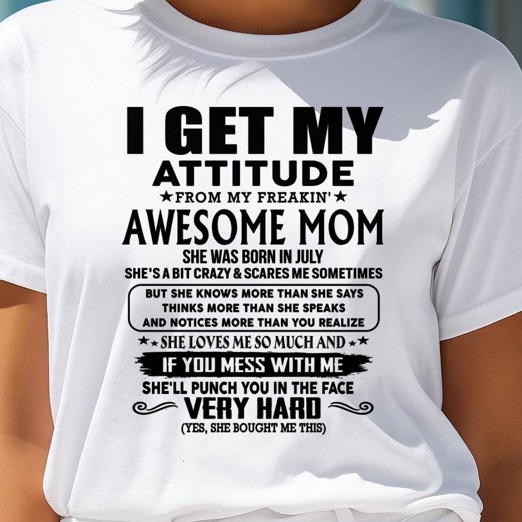 July Mom - I GET MY ATTITUDE FROM MY FREAKIN' AWESOME MOM - Gift for Son and Daughter From Mom - ntnt07 (SKU-TMD-CU-07)