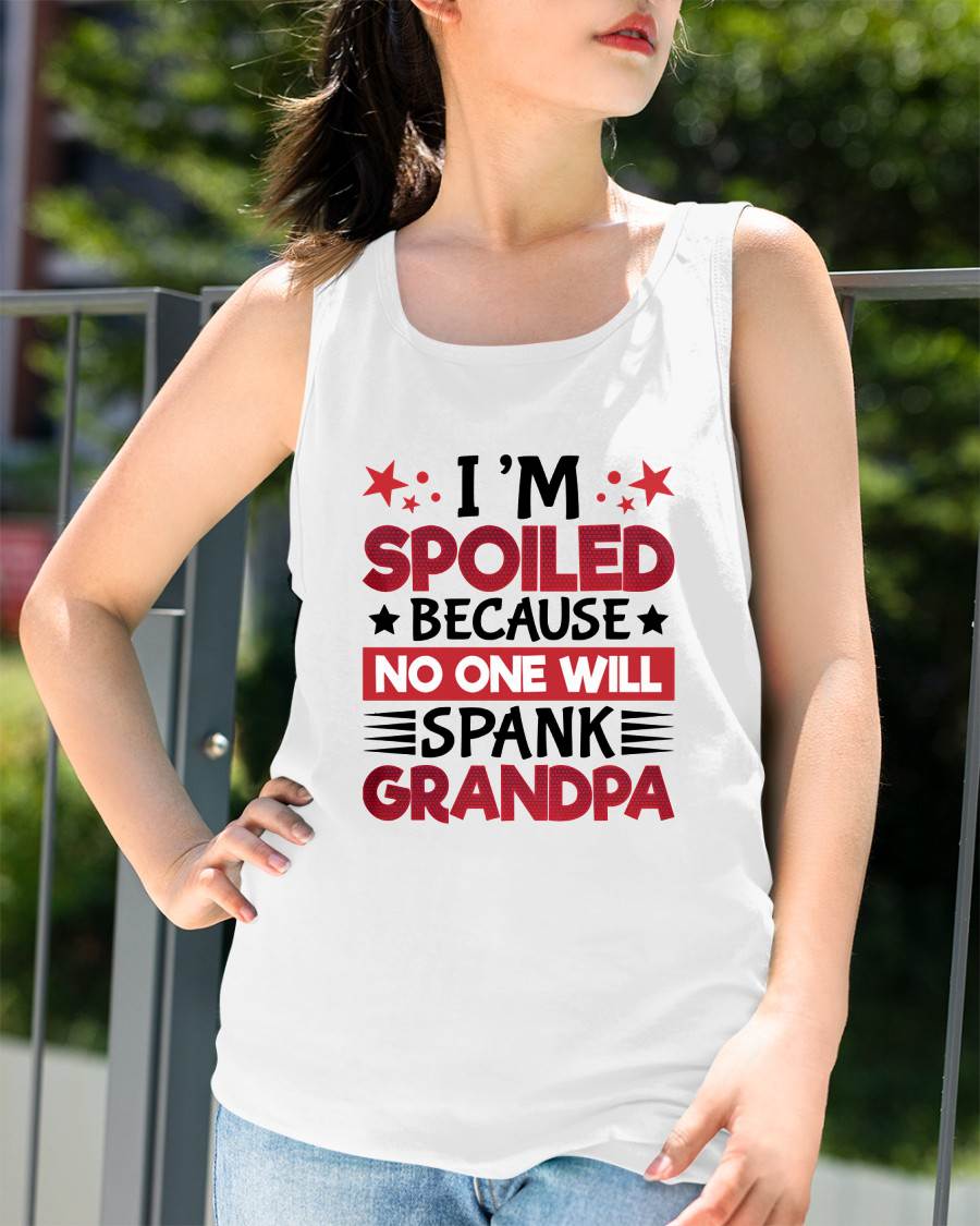 I’M SPOILED BECAUSE NO ONE WILL SPANK GRANDPA - GIFT FROM GRANDPA - ntnt00 (SKU2603-130)