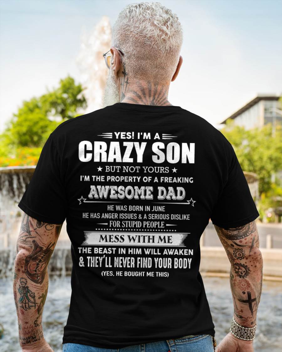 June - Yes! I'm A Crazy Son But Not Yours I'm The Property Of A Freaking Awesome Dad - Gift For Son From Dad - ntnt06 (SKU07-52-06)
