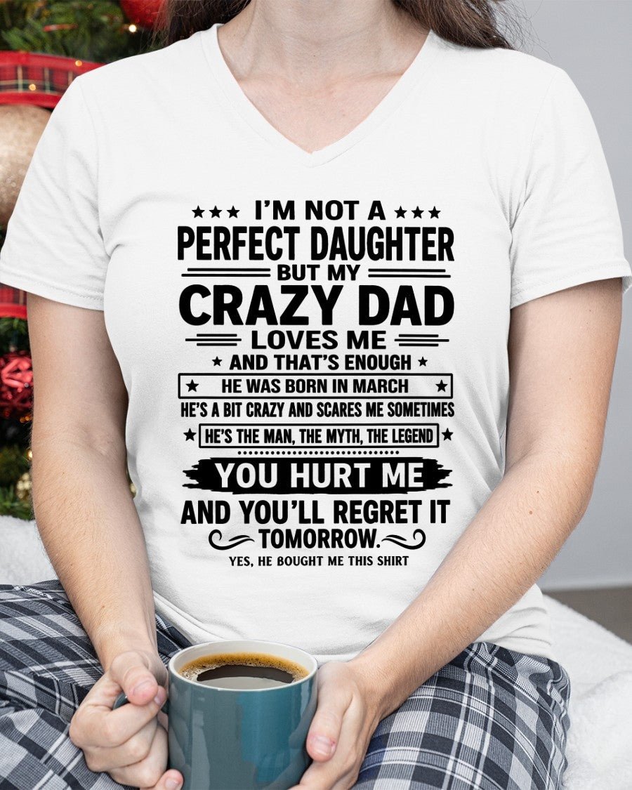 March Dad Shirt - I'm Not A Perfect Daughter But My Crazy Dad Loves Me From Dad - NTNT03 - (SKU2607-354-03)