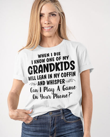 ONE OF MY GRANDKIDS WILL LEAN IN MY COFFIN AND WHISPER "CAN I PLAY A GAME ON YOUR PHONE?" - From grandma ntnt00