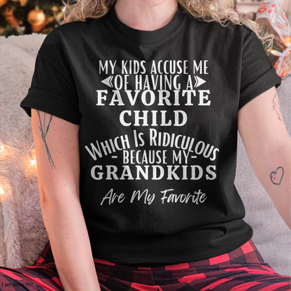 MY KIDS ACCUSE ME OF HAVING A FAVORITE CHILD WHICH IS RIDICULOUS BECAUSE MY GRANDKIDS ARE MY FAVORITE - From grandma ntnt00