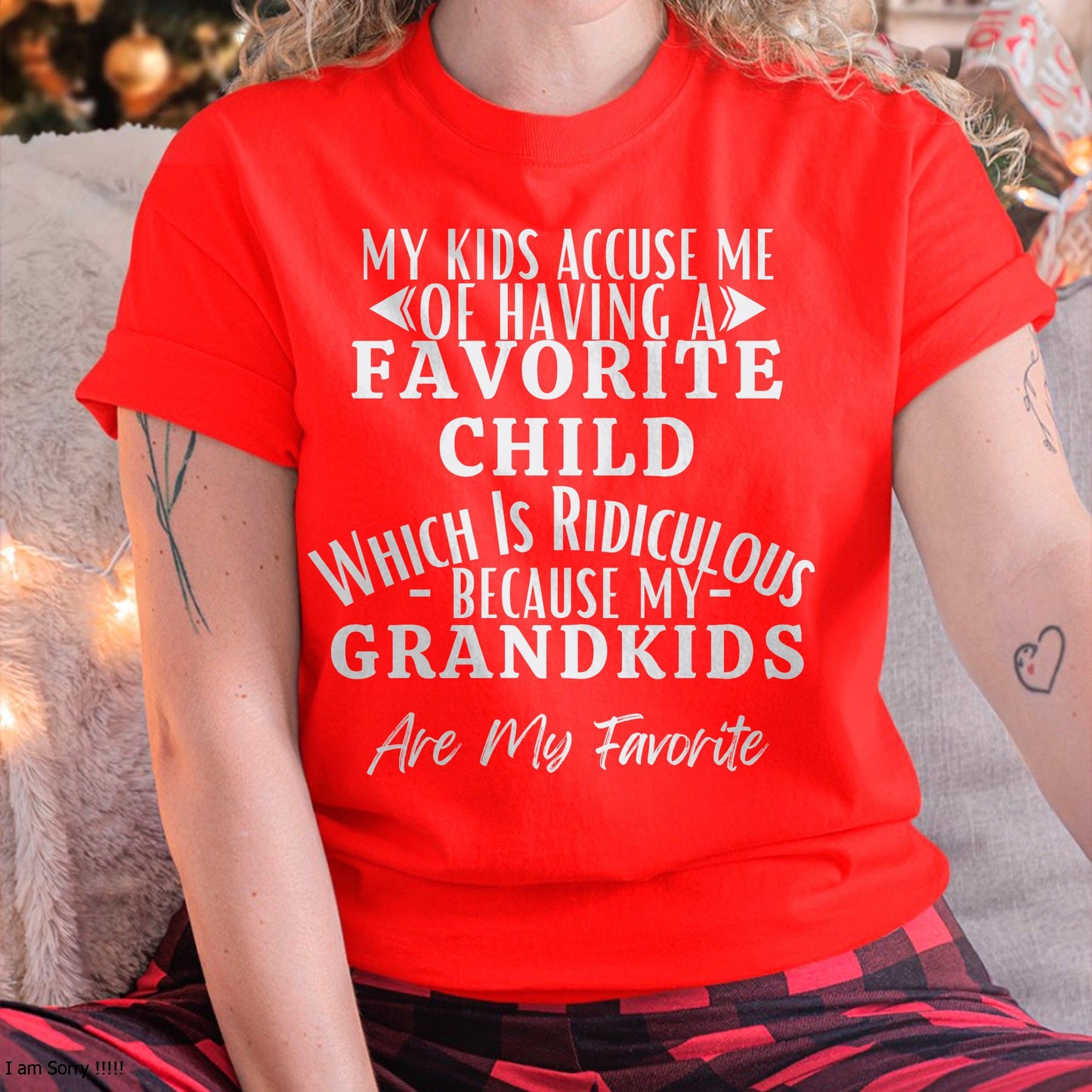 MY KIDS ACCUSE ME OF HAVING A FAVORITE CHILD WHICH IS RIDICULOUS BECAUSE MY GRANDKIDS ARE MY FAVORITE - From grandma ntnt00