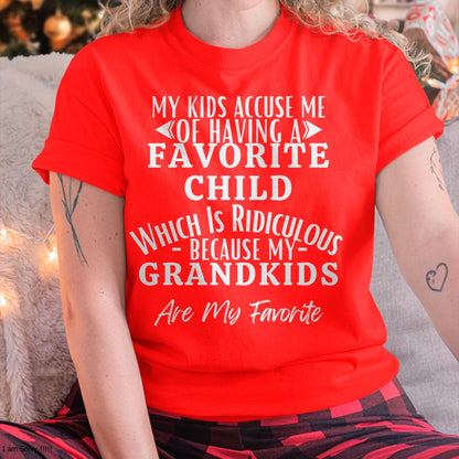 MY KIDS ACCUSE ME OF HAVING A FAVORITE CHILD WHICH IS RIDICULOUS BECAUSE MY GRANDKIDS ARE MY FAVORITE - From grandma ntnt00