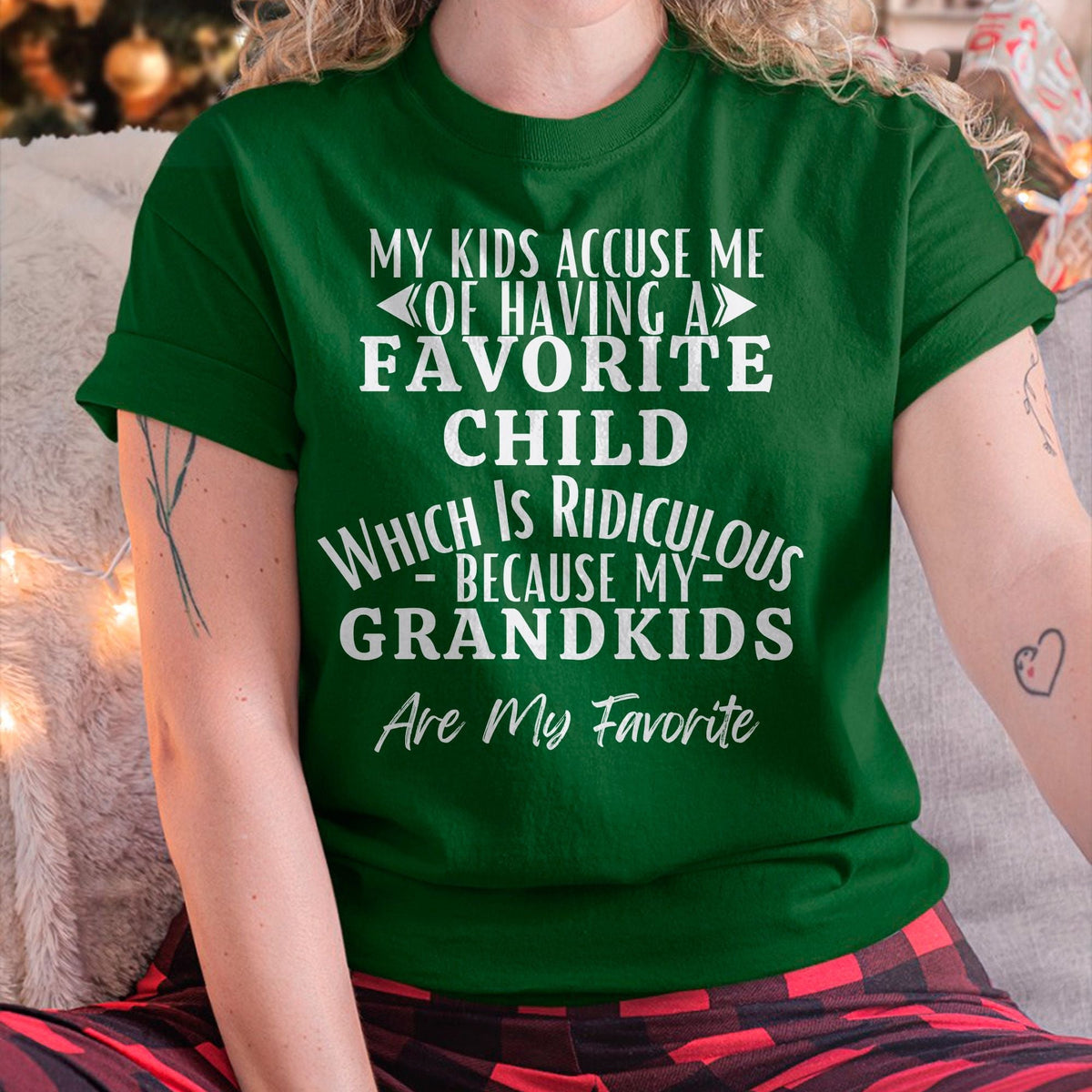 MY KIDS ACCUSE ME OF HAVING A FAVORITE CHILD WHICH IS RIDICULOUS BECAUSE MY GRANDKIDS ARE MY FAVORITE - From grandma ntnt00
