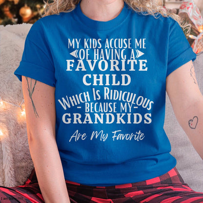 MY KIDS ACCUSE ME OF HAVING A FAVORITE CHILD WHICH IS RIDICULOUS BECAUSE MY GRANDKIDS ARE MY FAVORITE - From grandma ntnt00