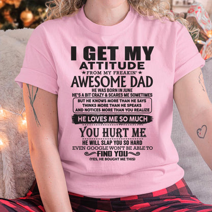 June - I GET MY ATTITUDE FROM MY FREAKIN' AWESOME DAD - Gift for Son and Daughter From Dad - ntnt06 (SKU-TDD-06)